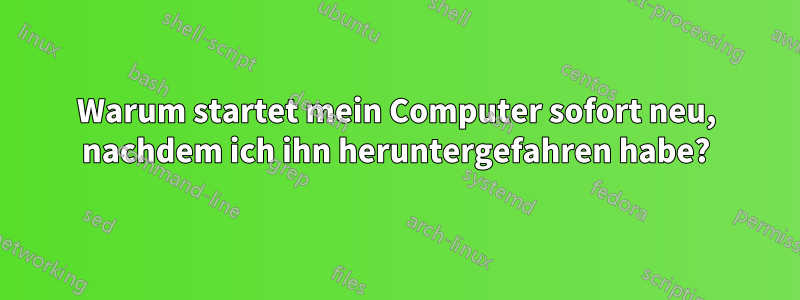 Warum startet mein Computer sofort neu, nachdem ich ihn heruntergefahren habe?