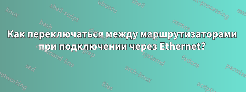 Как переключаться между маршрутизаторами при подключении через Ethernet?