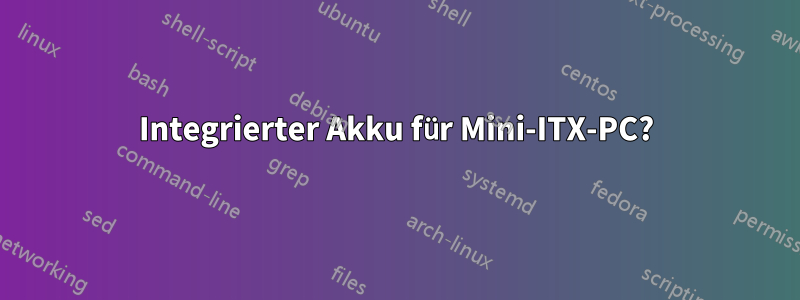 Integrierter Akku für Mini-ITX-PC?