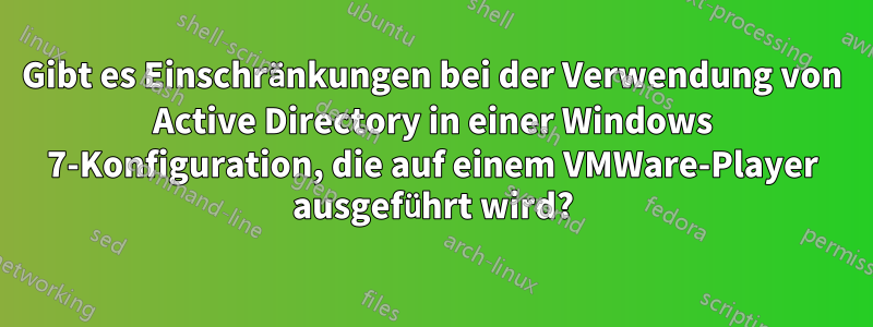 Gibt es Einschränkungen bei der Verwendung von Active Directory in einer Windows 7-Konfiguration, die auf einem VMWare-Player ausgeführt wird?