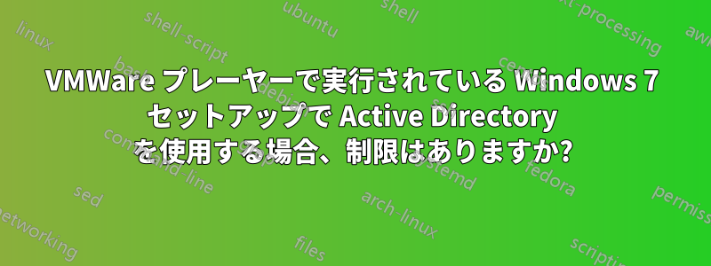 VMWare プレーヤーで実行されている Windows 7 セットアップで Active Directory を使用する場合、制限はありますか?