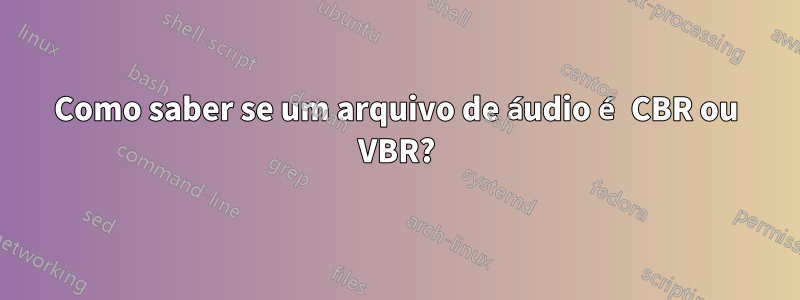 Como saber se um arquivo de áudio é CBR ou VBR?