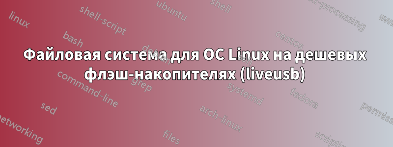 Файловая система для ОС Linux на дешевых флэш-накопителях (liveusb)