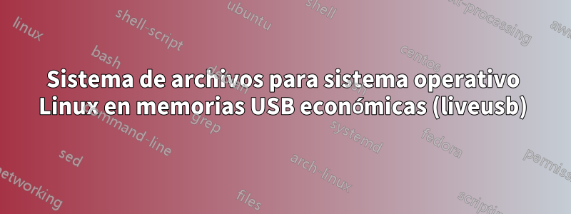 Sistema de archivos para sistema operativo Linux en memorias USB económicas (liveusb)