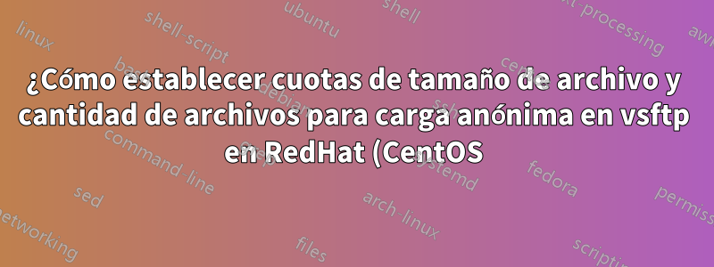¿Cómo establecer cuotas de tamaño de archivo y cantidad de archivos para carga anónima en vsftp en RedHat (CentOS)?