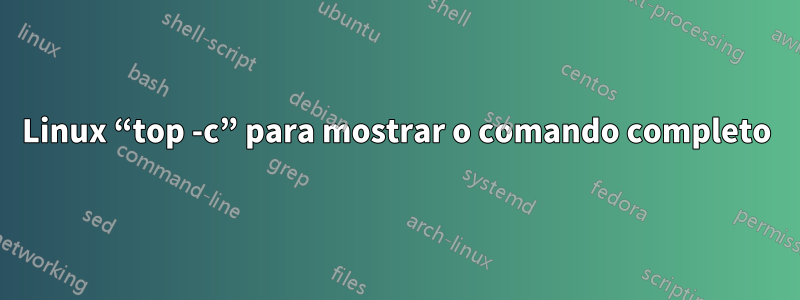 Linux “top -c” para mostrar o comando completo