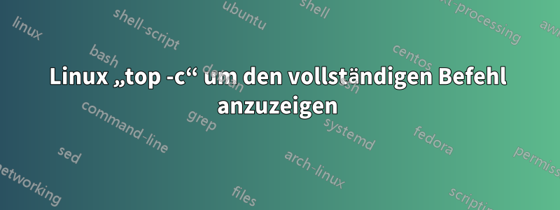 Linux „top -c“ um den vollständigen Befehl anzuzeigen