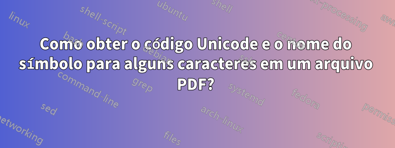 Como obter o código Unicode e o nome do símbolo para alguns caracteres em um arquivo PDF?