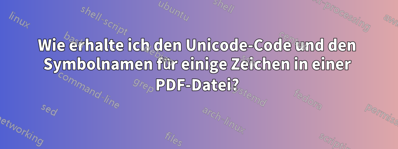 Wie erhalte ich den Unicode-Code und den Symbolnamen für einige Zeichen in einer PDF-Datei?