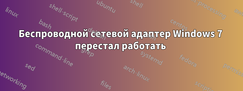 Беспроводной сетевой адаптер Windows 7 перестал работать