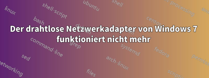 Der drahtlose Netzwerkadapter von Windows 7 funktioniert nicht mehr