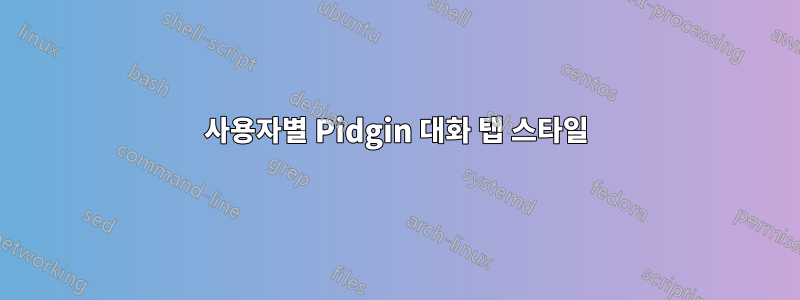 사용자별 Pidgin 대화 탭 스타일