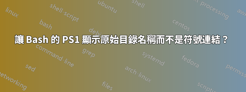 讓 Bash 的 PS1 顯示原始目錄名稱而不是符號連結？