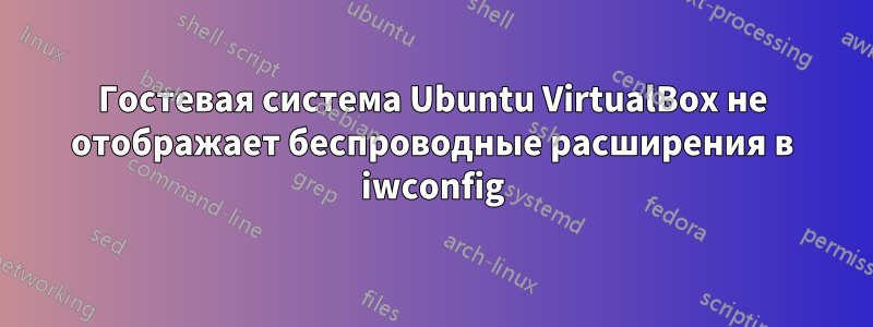 Гостевая система Ubuntu VirtualBox не отображает беспроводные расширения в iwconfig