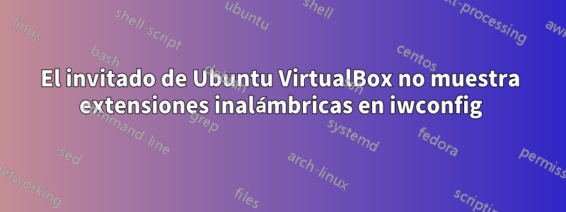 El invitado de Ubuntu VirtualBox no muestra extensiones inalámbricas en iwconfig