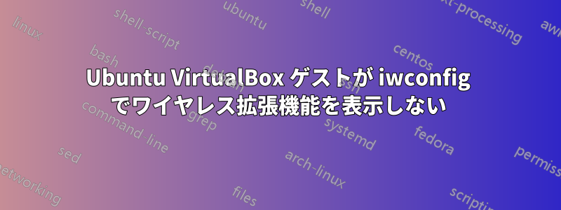 Ubuntu VirtualBox ゲストが iwconfig でワイヤレス拡張機能を表示しない