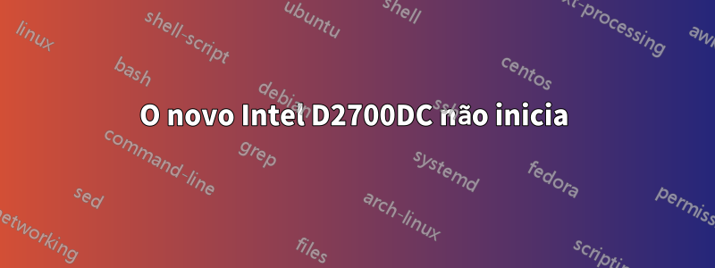 O novo Intel D2700DC não inicia