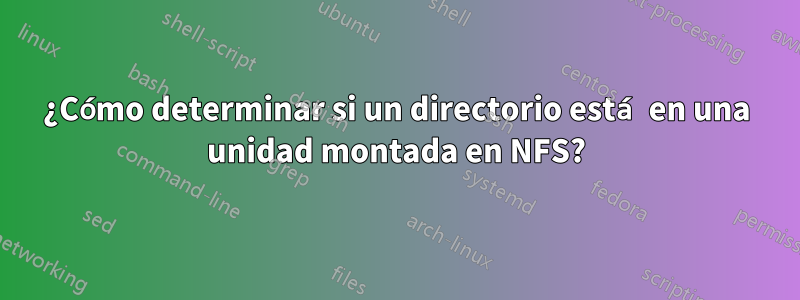 ¿Cómo determinar si un directorio está en una unidad montada en NFS?