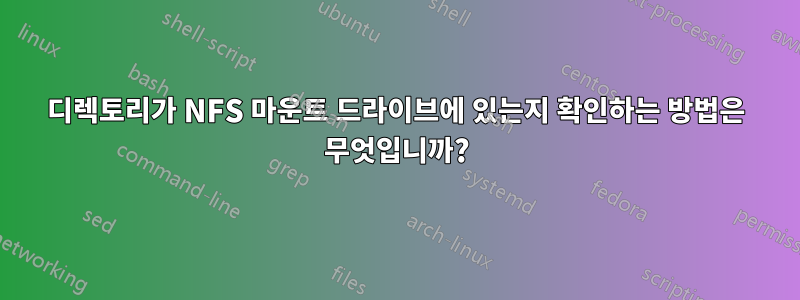 디렉토리가 NFS 마운트 드라이브에 있는지 확인하는 방법은 무엇입니까?