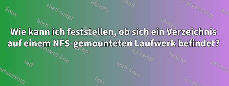 Wie kann ich feststellen, ob sich ein Verzeichnis auf einem NFS-gemounteten Laufwerk befindet?