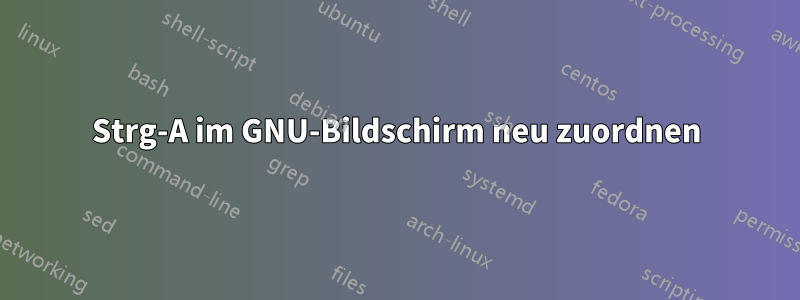 Strg-A im GNU-Bildschirm neu zuordnen