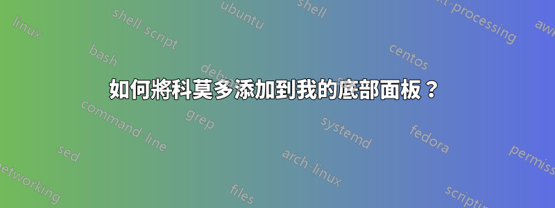 如何將科莫多添加到我的底部面板？