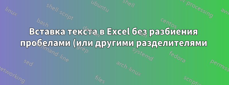 Вставка текста в Excel без разбиения пробелами (или другими разделителями)