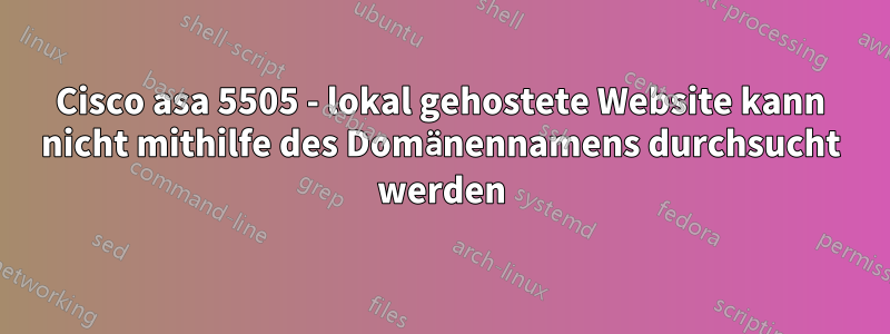 Cisco asa 5505 - lokal gehostete Website kann nicht mithilfe des Domänennamens durchsucht werden