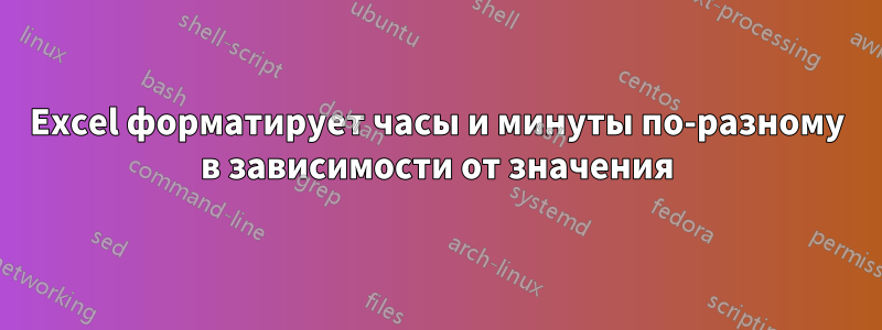 Excel форматирует часы и минуты по-разному в зависимости от значения