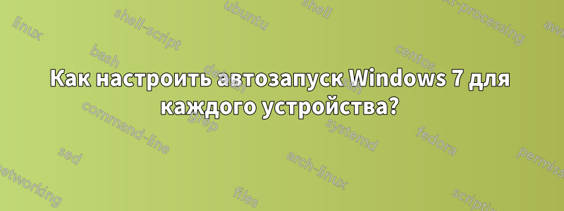 Как настроить автозапуск Windows 7 для каждого устройства?