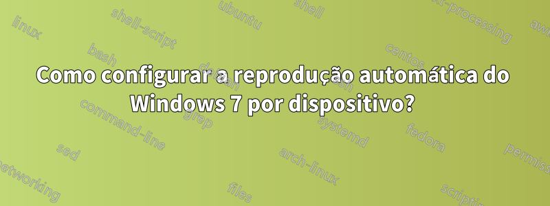 Como configurar a reprodução automática do Windows 7 por dispositivo?