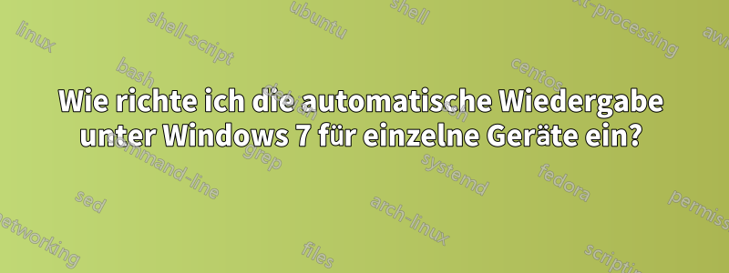 Wie richte ich die automatische Wiedergabe unter Windows 7 für einzelne Geräte ein?