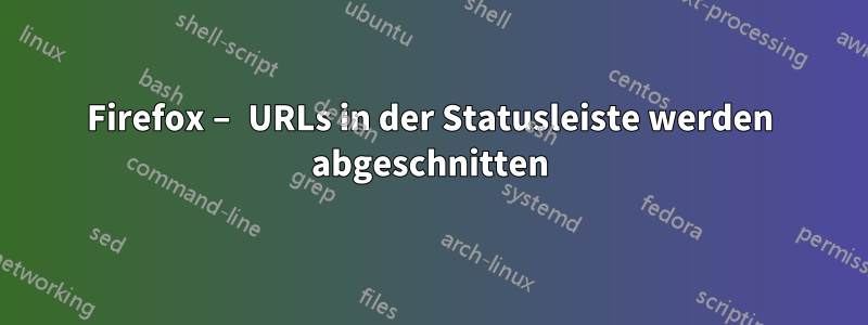 Firefox – URLs in der Statusleiste werden abgeschnitten