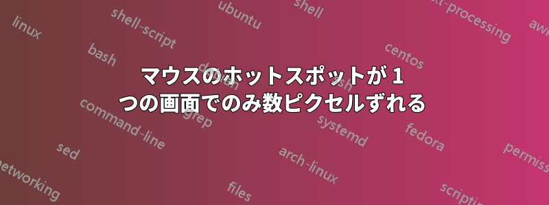 マウスのホットスポットが 1 つの画面でのみ数ピクセルずれる