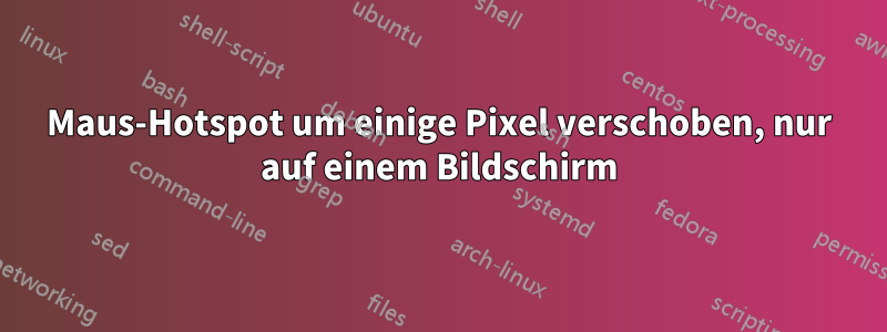 Maus-Hotspot um einige Pixel verschoben, nur auf einem Bildschirm