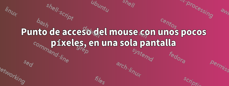 Punto de acceso del mouse con unos pocos píxeles, en una sola pantalla