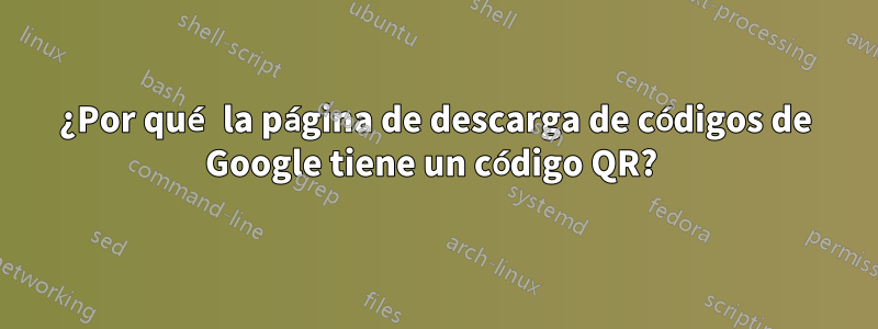 ¿Por qué la página de descarga de códigos de Google tiene un código QR? 