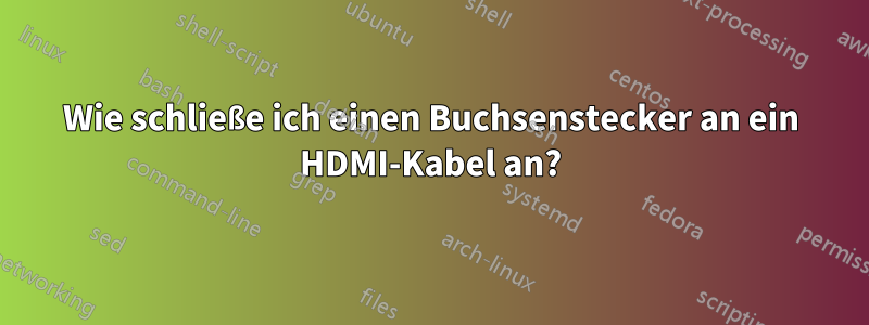 Wie schließe ich einen Buchsenstecker an ein HDMI-Kabel an?