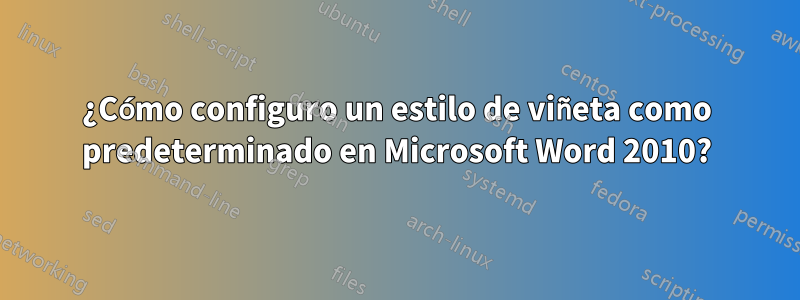 ¿Cómo configuro un estilo de viñeta como predeterminado en Microsoft Word 2010?