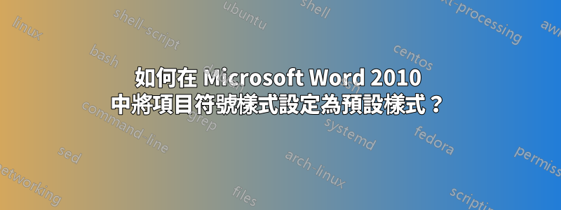 如何在 Microsoft Word 2010 中將項目符號樣式設定為預設樣式？