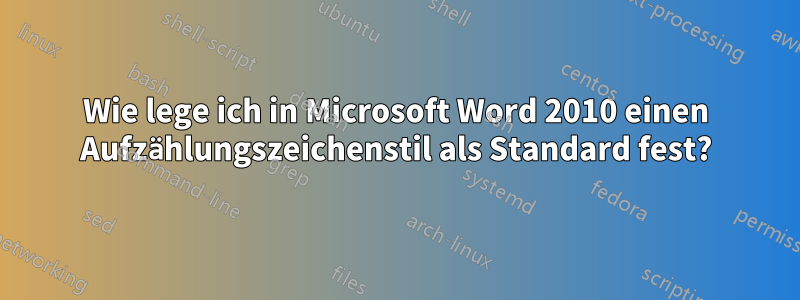 Wie lege ich in Microsoft Word 2010 einen Aufzählungszeichenstil als Standard fest?