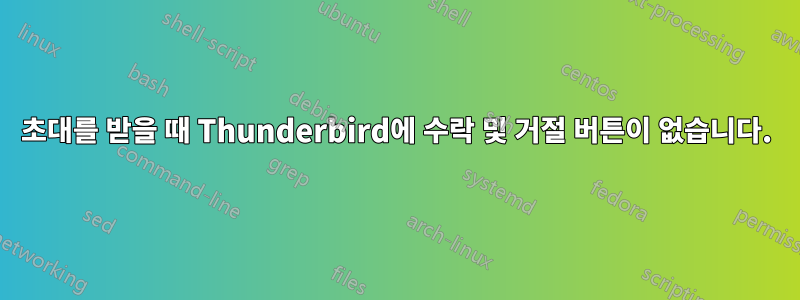 초대를 받을 때 Thunderbird에 수락 및 거절 버튼이 없습니다.