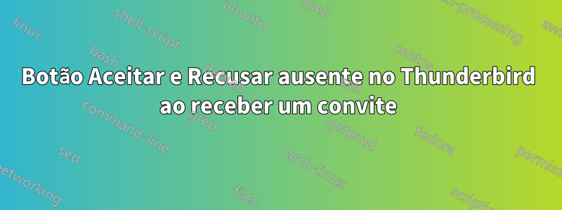 Botão Aceitar e Recusar ausente no Thunderbird ao receber um convite