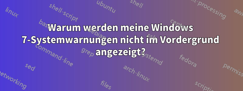 Warum werden meine Windows 7-Systemwarnungen nicht im Vordergrund angezeigt?