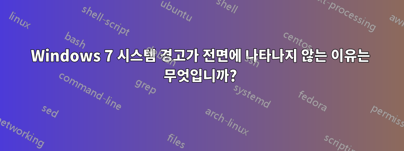 Windows 7 시스템 경고가 전면에 나타나지 않는 이유는 무엇입니까?