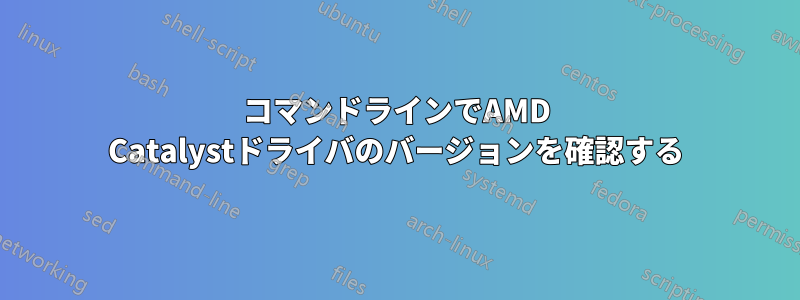 コマンドラインでAMD Catalystドライバのバージョンを確認する