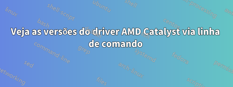 Veja as versões do driver AMD Catalyst via linha de comando