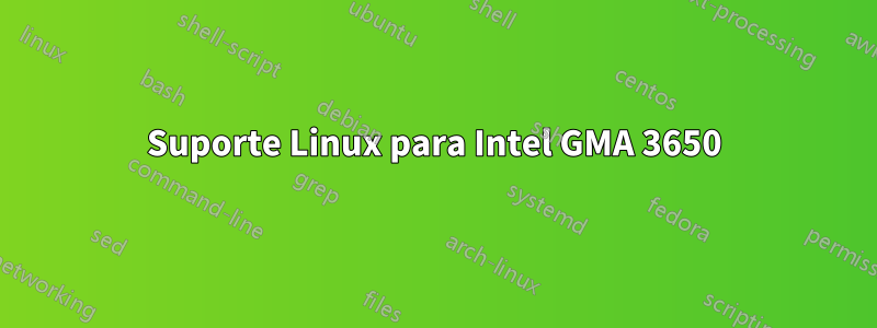 Suporte Linux para Intel GMA 3650