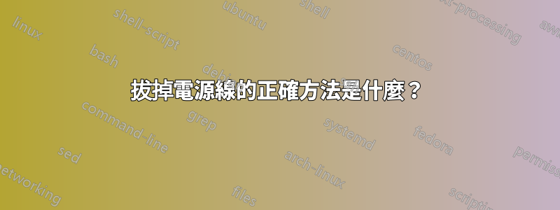 拔掉電源線的正確方法是什麼？