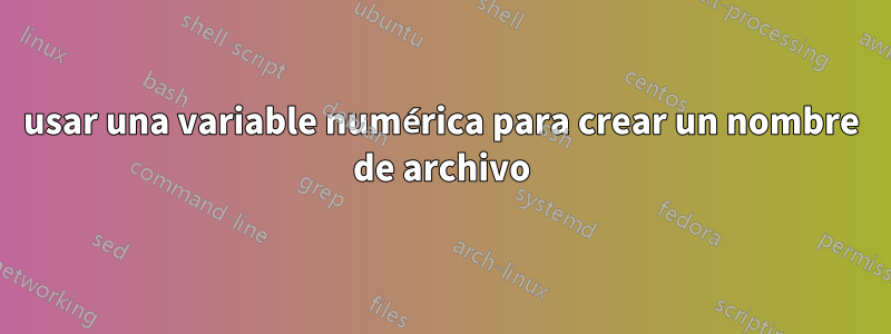 usar una variable numérica para crear un nombre de archivo